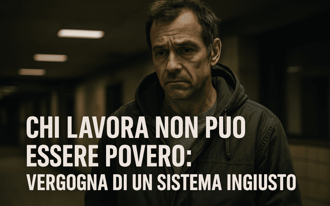 Chi Lavora Non Può Essere Povero: Vergogna di un Sistema Ingiusto