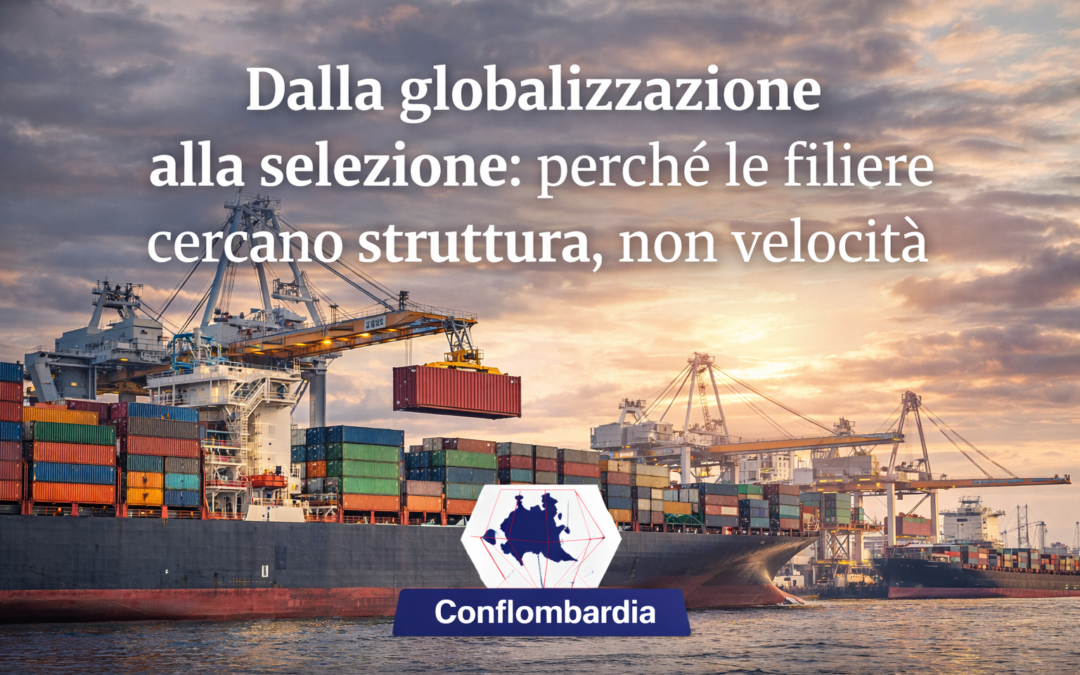 Dalla globalizzazione alla selezione: perché le filiere cercano struttura, non velocità