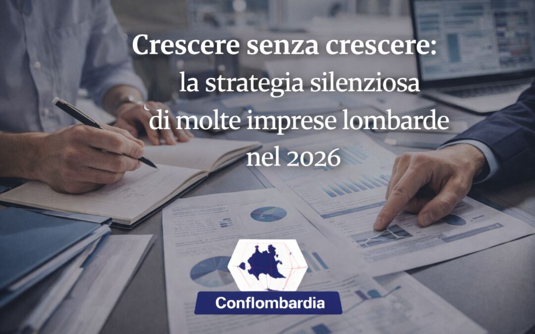 Crescere senza crescere: la strategia silenziosa di molte imprese lombarde nel 2026